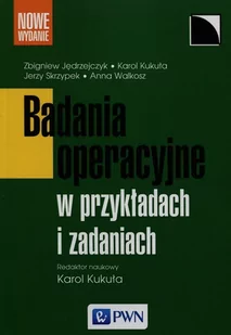 Badania operacyjne w przykładach i zadaniach - Karol Kukuła, Zbigniew Jędrzejczyk, Jerzy Skrzypek - Podręczniki dla szkół wyższych - miniaturka - grafika 1