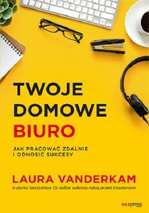 Twoje domowe biuro. Jak pracować zdalnie i odnosić sukcesy - Rozwój osobisty Twoje domowe biuro. Jak pracować zdalnie i odnosić sukcesy - Rozwój osobisty - miniaturka - grafika 2