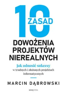 10 zasad dowożenia projektów nierealnych. Jak odnosić sukcesy w trudnych i złożonych projektach informatycznych - Systemy operacyjne i oprogramowanie - miniaturka - grafika 1