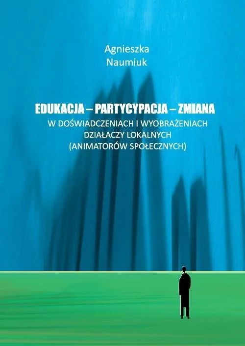 Wydawnictwa Uniwersytetu Warszawskiego Edukacja - partycypacja - zmiana w doświadczeniach i wyobrażeniach działaczy lokalnych - Agnieszka Naumiuk