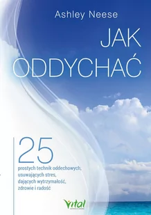 Jak oddychać. 25 prostych technik oddechowych, usuwających stres, dających wytrzymałość, zdrowie i radość - E-booki - poradniki - miniaturka - grafika 1