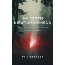 Will Pearson Na tropie niewyjaśnionego Tajemnice wobec których nauka pozostaje bezradna - Felietony i reportaże - miniaturka - grafika 1