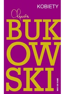 Wydawnictwo Literackie Kobiety, Miałem pięćdziesiątkę na karku i od czterech lat nie byłem w łóżku z kobietą - Charles Bukowski - Powieści - miniaturka - grafika 2