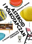 Książki o kulturze i sztuce - Asteroid i półkotapczan. O polskim wzornictwie powojennym - Katarzyna Jasiołek - miniaturka - grafika 1