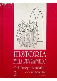 Historia życia prywatnego od Europy feudalnej do renesansu Tom 2 - Historia świata - miniaturka - grafika 1