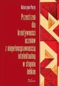 IMPULS - Oficyna Wydawnicza Przestrzeń dla kreatywności uczniów z niepełnosprawnością intelektualną w stopniu lekkim - dostawa od 3,49 PLN Parys Katarzyna