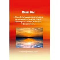 Gac Miłosz Polska polityka bezpieczeństwa w basenie Morza Bałtyckiego w okresie Związku Bałtyckiego oraz w latach 90 XX wieku. Próba porównania - dostępny od... - Polityka i politologia - miniaturka - grafika 1