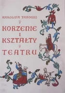 Książki o kulturze i sztuce - Korzenie i kształty teatru - miniaturka - grafika 1