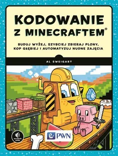 Sweigart Al KODOWANIE Z MINECRAFTEM BUDUJ WYŻEJ SZYBCIEJ ZBIERAJ PLONY KOP GŁĘBIEJ I AUTOMATYZUJ NUDNE ZAJĘCIA - Podstawy obsługi komputera - miniaturka - grafika 1