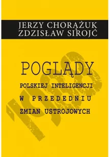 Poglądy polskiej inteligencji w przededniu zmian ustrojowych Chorążuk Jerzy Sirojć Zdzisław - Polityka i politologia - miniaturka - grafika 1