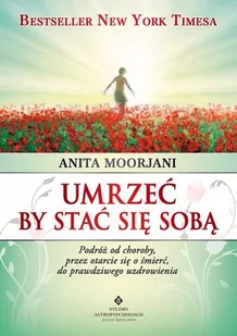 Studio Astropsychologii Umrzeć by stać się sobą - Anita Moorjani - Ezoteryka - miniaturka - grafika 1