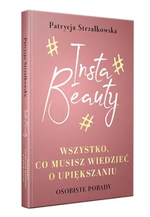 Insta Beauty. Wszystko, co musisz wiedzieć o upiększaniu - Poradniki hobbystyczne - miniaturka - grafika 2