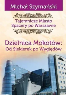 Szymański Michał Tajemnicze Miasto. Dzielnica Mokotów - Przewodniki - miniaturka - grafika 1