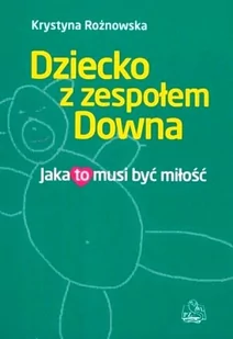 Wydawnictwo Lekarskie PZWL Dziecko z zespołem Downa. Jaka to musi być miłość - Krystyna Rożnowska - Zdrowie - poradniki - miniaturka - grafika 1