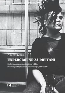 Underground za drutami. Nieformalne ruchy młodzieżowe w PRL i wybranych krajach bloku wschodniego (1980–1989) - E-booki - historia - miniaturka - grafika 1