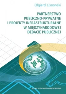 PWE Partnerstwo publiczno- prywatne i projekty infrastrukturalne w międzynarodowej debacie publicznej Olgierd Lissowski - Biznes - miniaturka - grafika 1