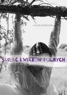 Śmierć kwiatów polnych - Alicja Mowczan - Poezja - miniaturka - grafika 1