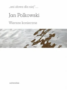 Universitas "ani słowa dla niej". Wiersze konieczne Jan Polkowski - Poezja - miniaturka - grafika 2