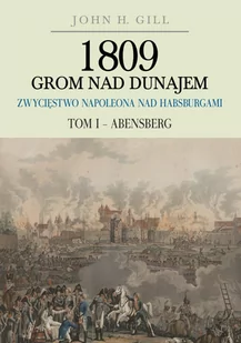Gill John 1809 Grom nad Dunajem Zwycięstwa Napoleona nad Habsburgami Tom I Abensberg - Historia świata - miniaturka - grafika 1