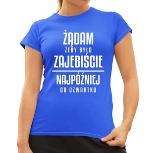 Żądam żeby było z ajebiście - najpóźniej od czwartku - damska koszulka na prezent Niebieska - Koszulki i topy damskie - miniaturka - grafika 1