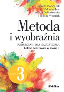Metoda i wyobraźnia Lekcje twórczości w klasie 3 Płóciennik Elżbieta Just Monika Dobrakowska Anetta Woźniak Joanna - Pedagogika i dydaktyka - miniaturka - grafika 1