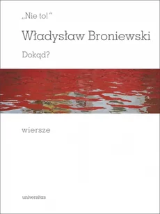 Nie to Dokąd Wiersze - Władysław Broniewski - książka - Poezja - miniaturka - grafika 1