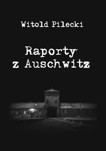 Raporty z Auschwitz - Pilecki Witold - Historia świata - miniaturka - grafika 1