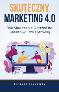 Skuteczny marketing 4.0. Jak skutecznie dotrzeć do klienta w erze cyfrowej - E-booki - biznes i ekonomia - miniaturka - grafika 1