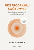 Poradniki hobbystyczne - Przeprogramuj swój umysł. Uwolnij się od negatywnych nawyków i przekonań - Nicole Vignola - miniaturka - grafika 1