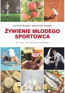 Żywienie Młodego Sportowca Co Jeść By Zostać Mistrzem Justyna I Krzysztof Mizera - Poradniki hobbystyczne - miniaturka - grafika 2