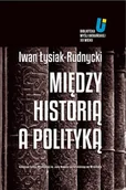 E-booki - podręczniki - Iwan Łysiak - Rudnycki, Adam Michnik, Jarosław Hry Między historią a polityką - miniaturka - grafika 1