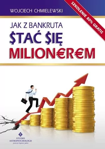 Studio Astropsychologii Jak z bankruta stać się milionerem - WOJCIECH CHMIELEWSKI