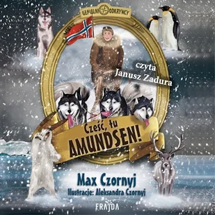 Cześć, tu Amundsen! Odkrywcy. Tom 4 Max Czornyj - Audiobooki dla dzieci i młodzieży - miniaturka - grafika 1