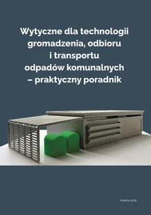 Wytyczne dla technologii gromadzenia, odbioru i transportu odpadów komunalnych. Praktyczny poradnik - Technika Wytyczne dla technologii gromadzenia, odbioru i transportu odpadów komunalnych. Praktyczny poradnik - Technika - miniaturka - grafika 1