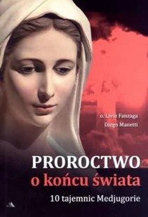 Wydawnictwo AA Livio Fanzaga, Diego Manetti Proroctwo o końcu świata. 10 Tajemnic Medjugorie - Religia i religioznawstwo - miniaturka - grafika 2