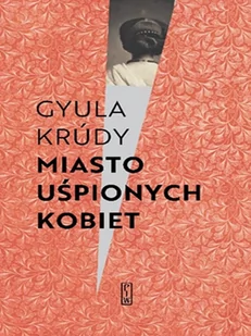 Miasto Uśpionych Kobiet Krudy Gyula - Proza - miniaturka - grafika 2