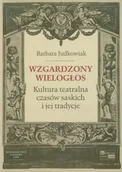 Książki o kulturze i sztuce - Wzgardzony wielogłos. Kultura teatralna czasów saskich i jej tradycje - miniaturka - grafika 1