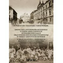 Ideowa rola wychowania religijnego uczniów szkół ludowych autonomicznej Galicji oraz powszechnych II Ks Jaworski Piotr Juśko Edmund,Niedojadło Andrzej