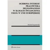 Prawo - Ochrona interesu pracownika delegowanego w ramach świadczenia usług w Unii Europejskiej Michał Szypniewski - miniaturka - grafika 1