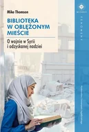 Publicystyka - Biblioteka W Oblężonym Mieście O Wojnie W Syrii I Odzyskanej Nadziei Mike Thomson - miniaturka - grafika 1