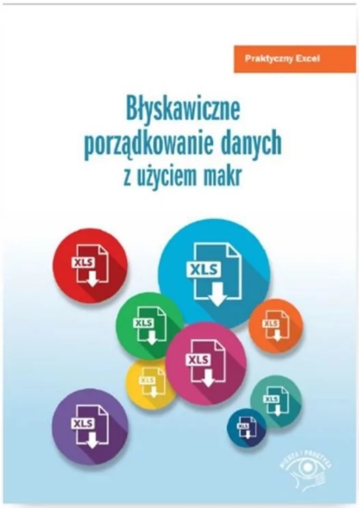 WIEDZA I PRAKTYKA Katarzyna Kaczanowska Błyskawiczne porządkowanie danych z użyciem makr