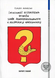 Świadomość historyczna uczniów szkół ponadpodstawowych w aglomeracji warszawskiej - Michalski Łukasz - Historia świata - miniaturka - grafika 1