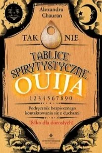 Studio Astropsychologii Alexandra Chauran Tablice spirytystyczne Ouija. Podręcznik bezpiecznego kontaktowania się z duchami - Ezoteryka Studio Astropsychologii Alexandra Chauran Tablice spirytystyczne Ouija. Podręcznik bezpiecznego kontaktowania się z duchami - Ezoteryka - miniaturka - grafika 2