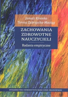 UMCS Wydawnictwo Uniwersytetu Marii Curie-Skłodows Zachowania zdrowotne nauczycieli. Badania empiryczne Janusz Kirenko, Teresa Zubrzycka-Maciąg - Pedagogika i dydaktyka - miniaturka - grafika 1