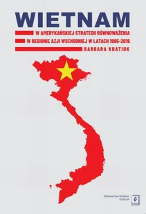 Wietnam w amerykańskiej strategii równoważenia w regionie Azji Wschodniej w latach 1995-2016 - Polityka i politologia - miniaturka - grafika 1