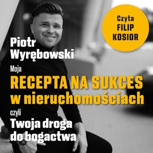 Moja recepta na sukces w nieruchomościach, czyli Twoja droga do bogactwa Piotr Wyrębowski - Audiobooki - biznes i ekonomia - miniaturka - grafika 1