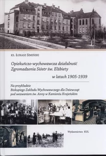 Opiekuńczo-wychowawcza działalność Zgromadzenia Sióstr św. Elżbiety w latach 1905-1939 - Religia i religioznawstwo - miniaturka - grafika 1
