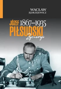 Józef Piłsudski (1867-1935). Życiorys - Jędrzejewicz Wacław - książka - Biografie i autobiografie - miniaturka - grafika 1
