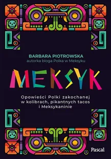 Meksyk.. Opowieści Polki zakochanej w kolibrach, pikantnych tacos i Meksykaninie - Piotrowska Barbara - książka - Przewodniki - miniaturka - grafika 1