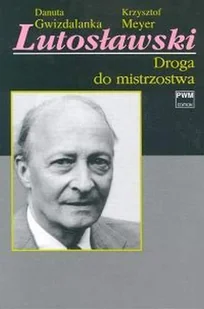 Lutosławski. Droga do mistrzostwa - Książki o kulturze i sztuce - miniaturka - grafika 1
